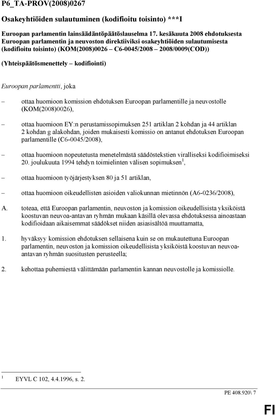 kodifiointi) Euroopan parlamentti, joka ottaa huomioon komission ehdotuksen Euroopan parlamentille ja neuvostolle (KOM(2008)0026), ottaa huomioon EY:n perustamissopimuksen 251 artiklan 2 kohdan ja 44