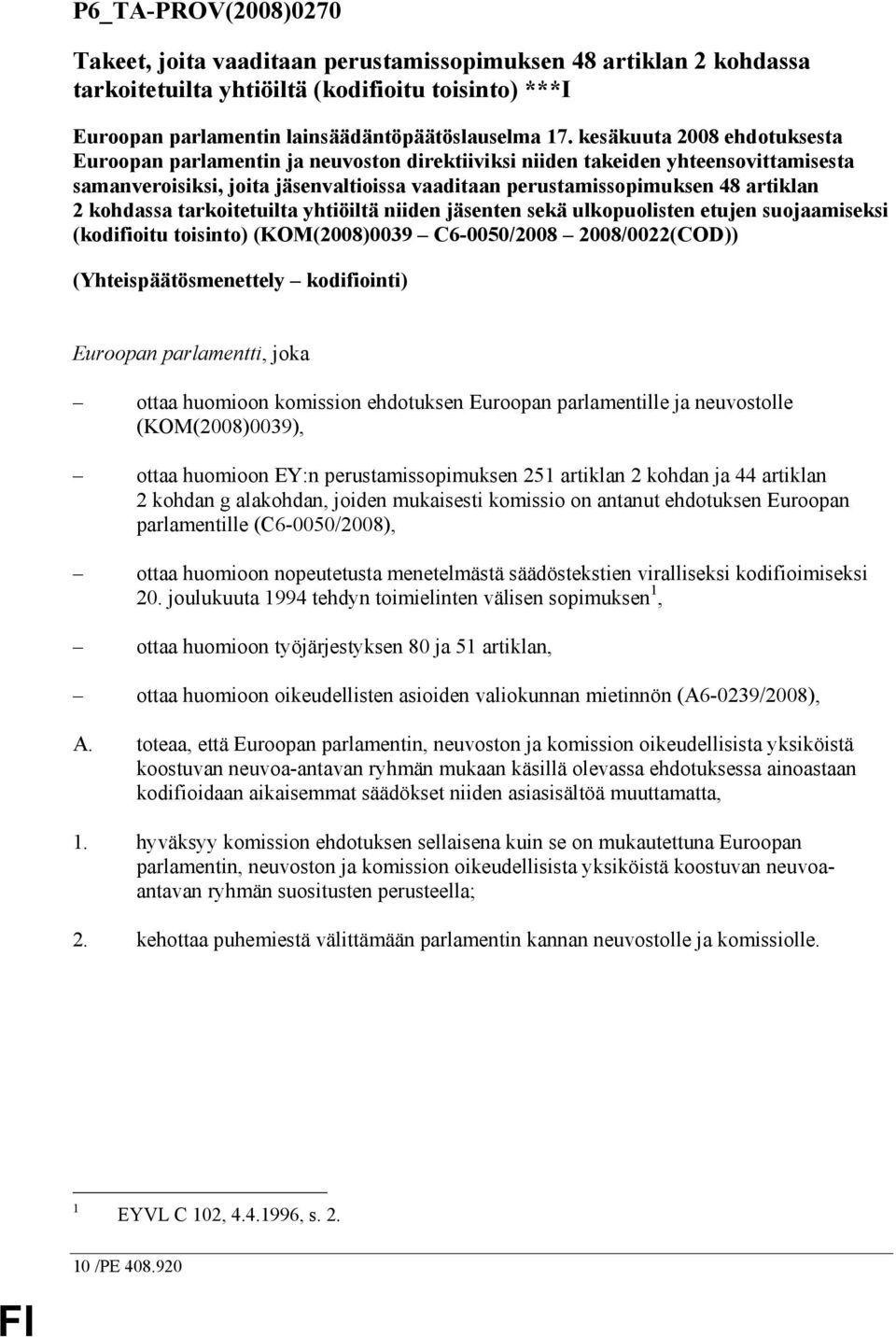 kohdassa tarkoitetuilta yhtiöiltä niiden jäsenten sekä ulkopuolisten etujen suojaamiseksi (kodifioitu toisinto) (KOM(2008)0039 C6-0050/2008 2008/0022(COD)) (Yhteispäätösmenettely kodifiointi)