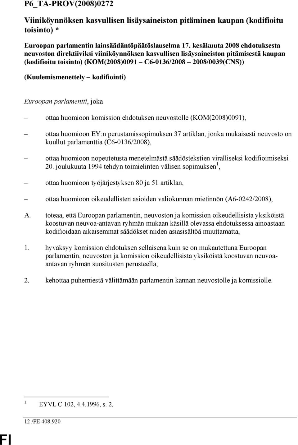 kodifiointi) Euroopan parlamentti, joka ottaa huomioon komission ehdotuksen neuvostolle (KOM(2008)0091), ottaa huomioon EY:n perustamissopimuksen 37 artiklan, jonka mukaisesti neuvosto on kuullut