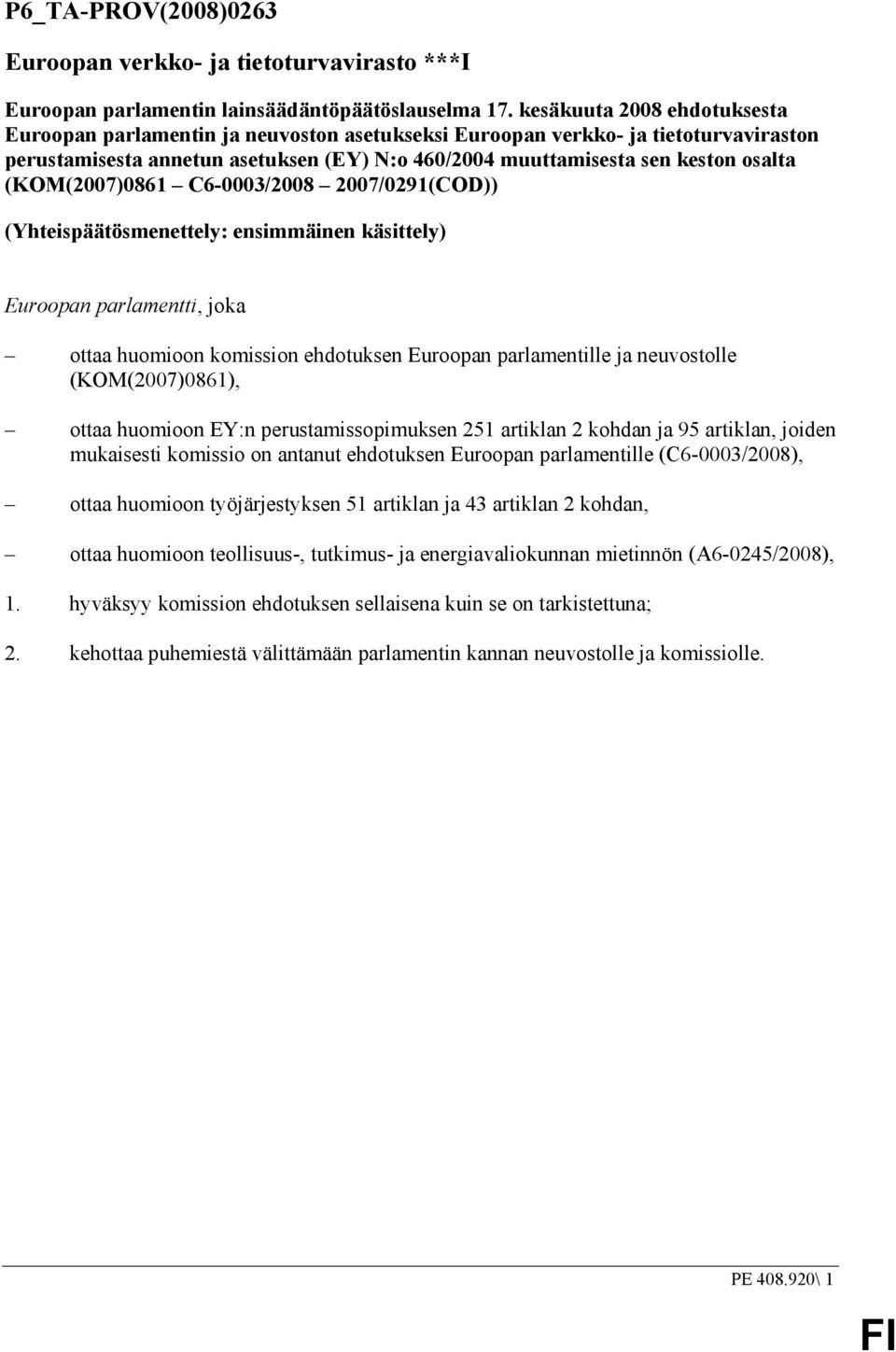 (KOM(2007)0861 C6-0003/2008 2007/0291(COD)) (Yhteispäätösmenettely: ensimmäinen käsittely) Euroopan parlamentti, joka ottaa huomioon komission ehdotuksen Euroopan parlamentille ja neuvostolle