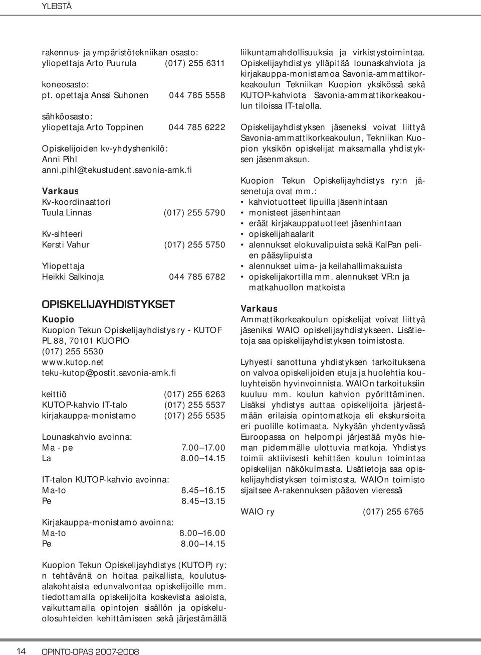 fi Varkaus Kv-koordinaattori Tuula Linnas (017) 255 5790 Kv-sihteeri Kersti Vahur (017) 255 5750 Yliopettaja Heikki Salkinoja 044 785 6782 OPISKELIJAYHDISTYKSET Kuopio Kuopion Tekun