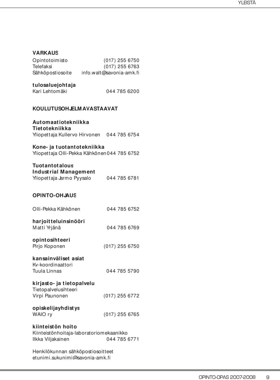 Olli-Pekka Kähkönen 044 785 6752 Tuotantotalous Industrial Management Yliopettaja Jarmo Pyysalo 044 785 6781 OPINTO-OHJAUS Olli-Pekka Kähkönen 044 785 6752 harjoitteluinsinööri Matti Yrjänä 044 785