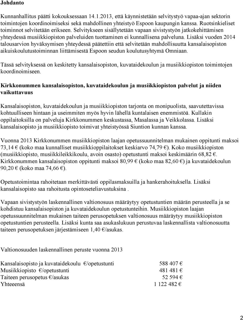Lisäksi vuoden 2014 talousarvion hyväksymisen yhteydessä päätettiin että selvitetään mahdollisuutta kansalaisopiston aikuiskoulutustoiminnan liittämisestä Espoon seudun koulutusyhtymä Omniaan.