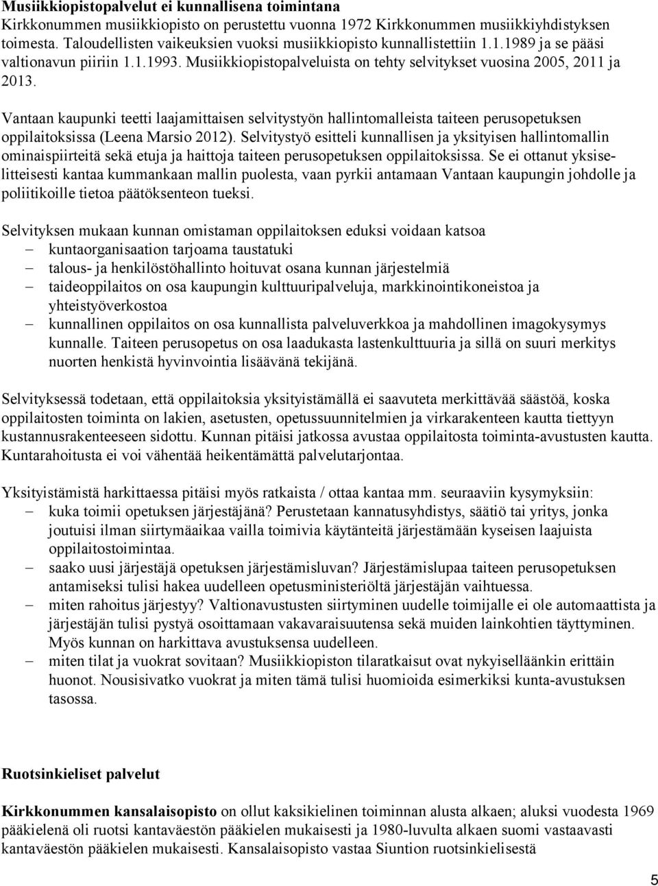 Vantaan kaupunki teetti laajamittaisen selvitystyön hallintomalleista taiteen perusopetuksen oppilaitoksissa (Leena Marsio 2012).