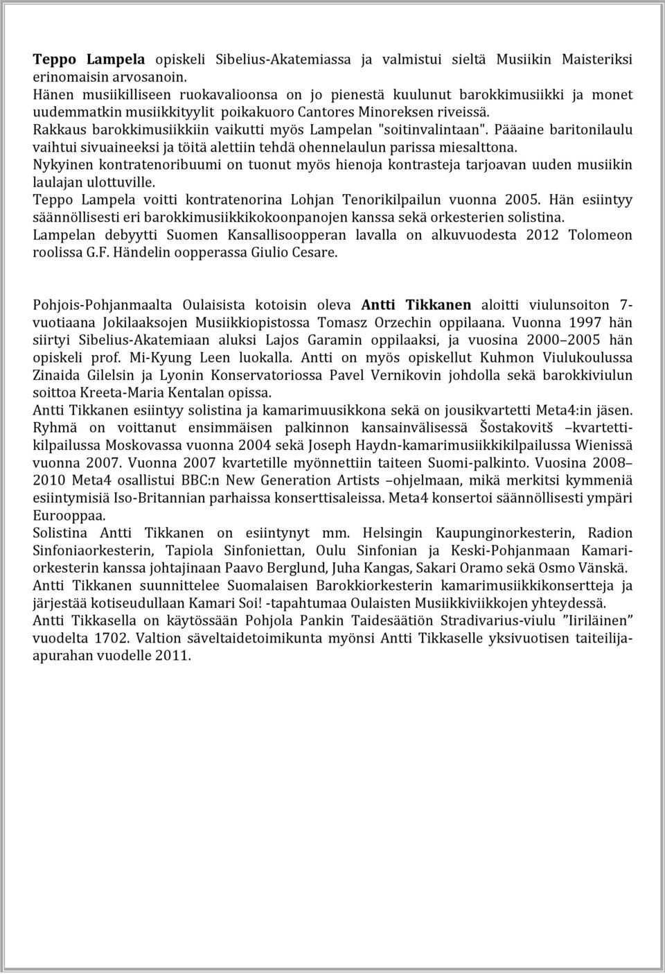 Rakkaus barokkimusiikkiin vaikutti myös Lampelan "soitinvalintaan". Pääaine baritonilaulu vaihtui sivuaineeksi ja töitä alettiin tehdä ohennelaulun parissa miesalttona.