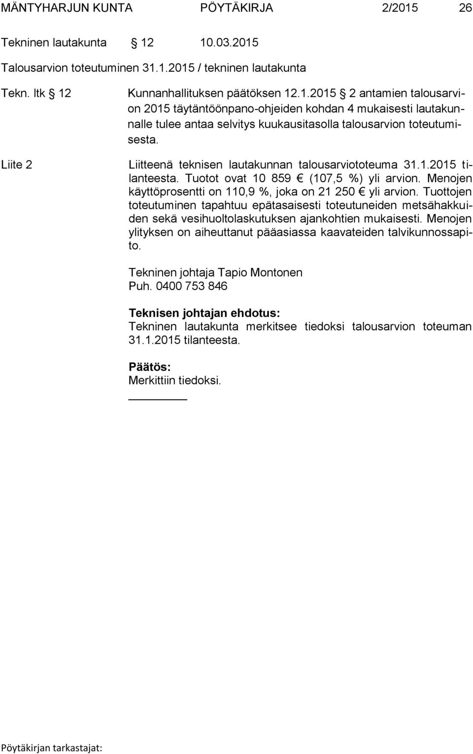 Tuottojen toteutuminen tapahtuu epätasaisesti toteutuneiden metsähakkuiden sekä vesihuoltolaskutuksen ajankohtien mukaisesti. Menojen ylityksen on aiheuttanut pääasiassa kaavateiden talvikunnossapito.