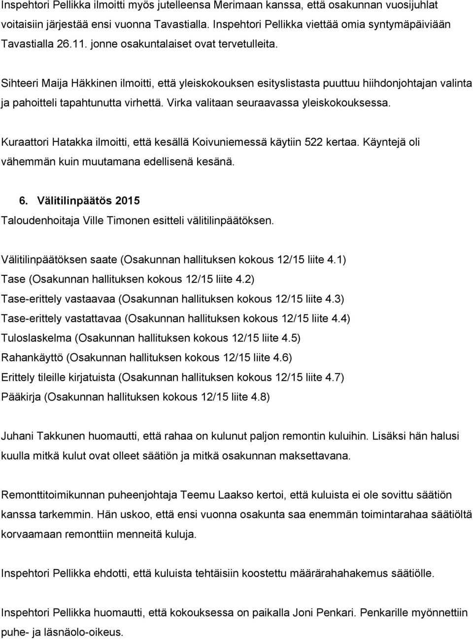 Virka valitaan seuraavassa yleiskokouksessa. Kuraattori Hatakka ilmoitti, että kesällä Koivuniemessä käytiin 522 kertaa. Käyntejä oli vähemmän kuin muutamana edellisenä kesänä. 6.