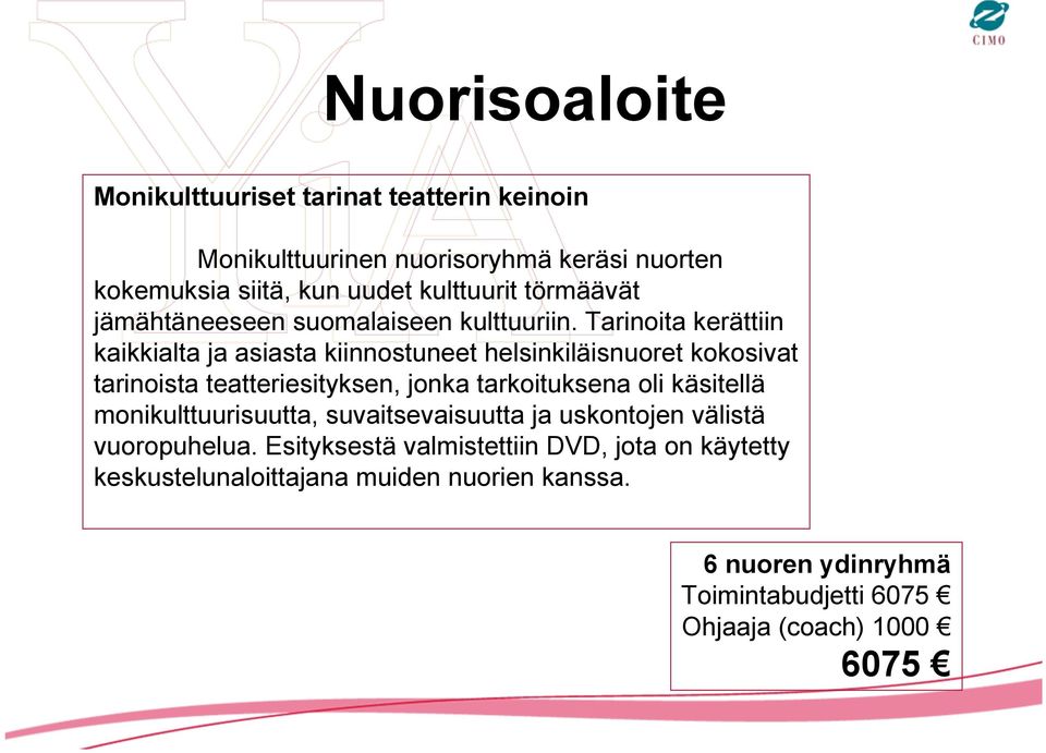 Tarinoita kerättiin kaikkialta ja asiasta kiinnostuneet helsinkiläisnuoret kokosivat tarinoista teatteriesityksen, jonka tarkoituksena oli