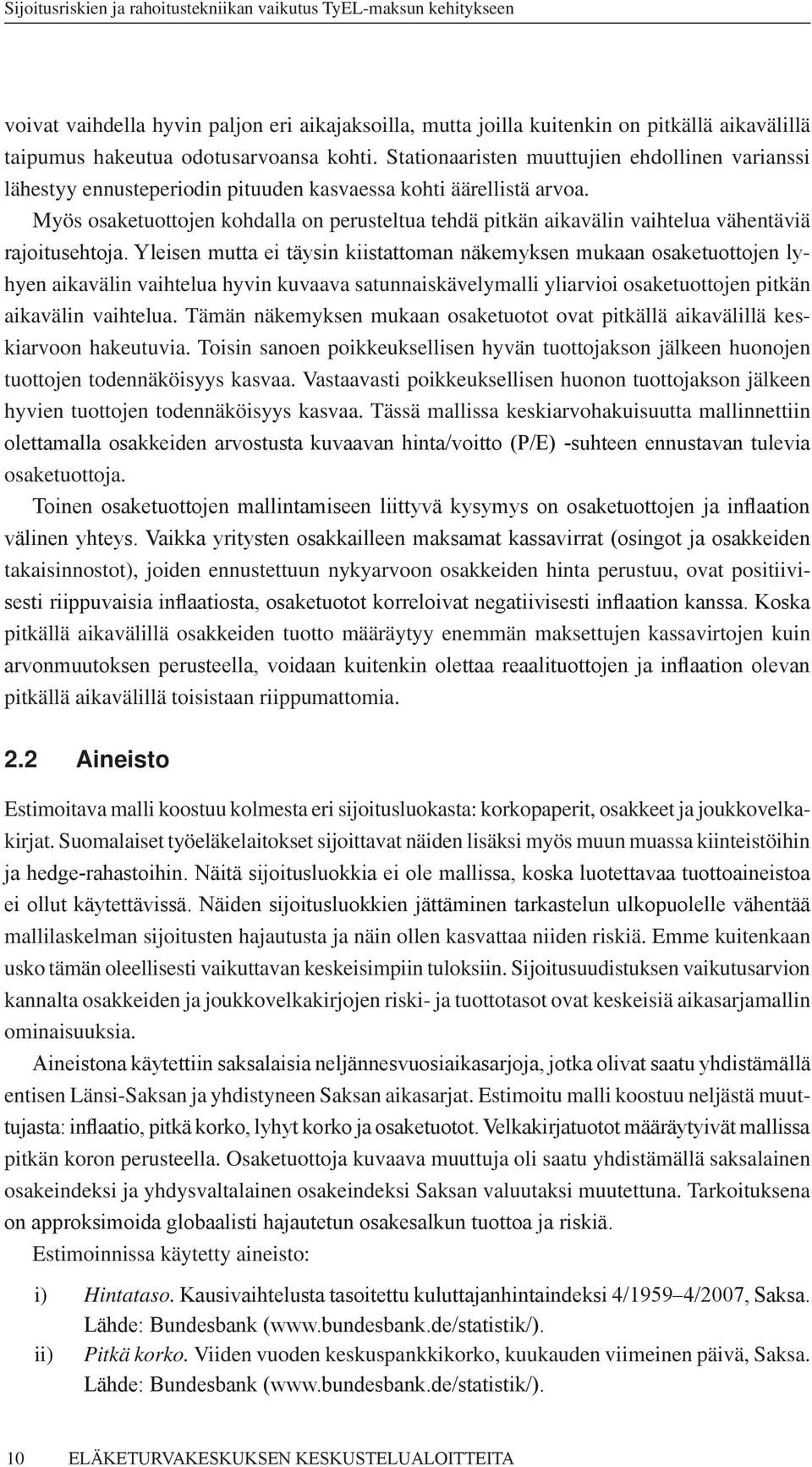 Yleisen mua ei äysin kiisaoman näkemyksen mukaan osakeuoojen lyhyen aikavälin vaihelua hyvin kuvaava saunnaiskävelymalli yliarvioi osakeuoojen pikän aikavälin vaihelua.