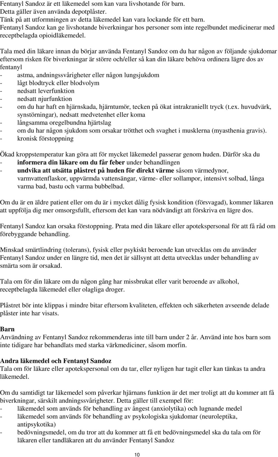 Tala med din läkare innan du börjar använda Fentanyl Sandoz om du har någon av följande sjukdomar eftersom risken för biverkningar är större och/eller så kan din läkare behöva ordinera lägre dos av