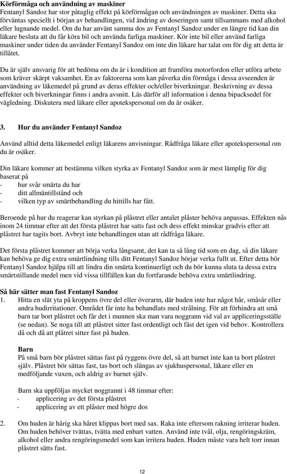 Om du har använt samma dos av Fentanyl Sandoz under en längre tid kan din läkare besluta att du får köra bil och använda farliga maskiner.