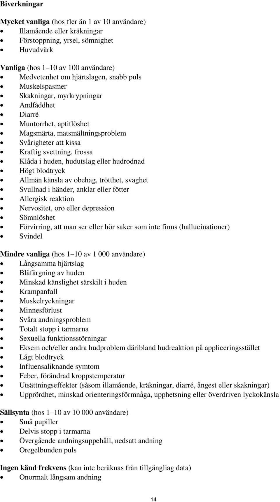 hudrodnad Högt blodtryck Allmän känsla av obehag, trötthet, svaghet Svullnad i händer, anklar eller fötter Allergisk reaktion Nervositet, oro eller depression Sömnlöshet Förvirring, att man ser eller