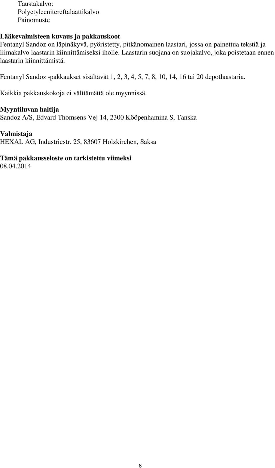 Fentanyl Sandoz -pakkaukset sisältävät 1, 2, 3, 4, 5, 7, 8, 10, 14, 16 tai 20 depotlaastaria. Kaikkia pakkauskokoja ei välttämättä ole myynnissä.