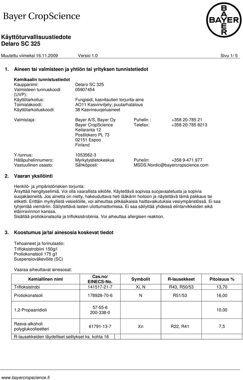 Toimialakoodi: AO11 Kasvinviljely; puutarhatalous Käyttötarkoituskoodi: 38 Kasvinsuojeluaineet Valmistaja: Bayer A/S, Bayer Oy Bayer CropScience Keilaranta 12 Postilokero PL 73 02151 Espoo Finland