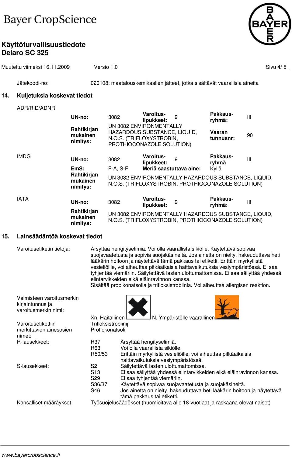 SUBSTANCE, LIQUID, N.O.S. (TRIFLOXYSTROBIN, PROTHIOCONAZOLE SOLUTION) Pakkausryhmä: Vaaran tunnusnr: 0 IMDG IATA ryhmä Pakkaus- EmS: F-A, S-F Meriä saastuttava aine: Kyllä UN 3082 ENVIRONMENTALLY