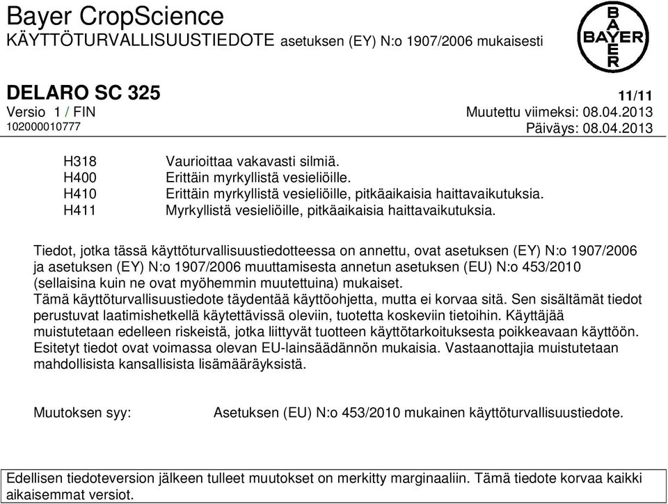 Tiedot, jotka tässä käyttöturvallisuustiedotteessa on annettu, ovat asetuksen (EY) N:o 1907/2006 ja asetuksen (EY) N:o 1907/2006 muuttamisesta annetun asetuksen (EU) N:o 453/2010 (sellaisina kuin ne