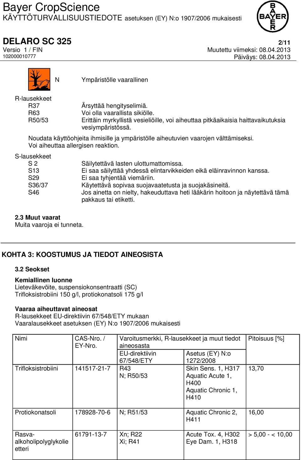 Voi aiheuttaa allergisen reaktion. S-lausekkeet S 2 Säilytettävä lasten ulottumattomissa. S13 Ei saa säilyttää yhdessä elintarvikkeiden eikä eläinravinnon kanssa. S29 Ei saa tyhjentää viemäriin.