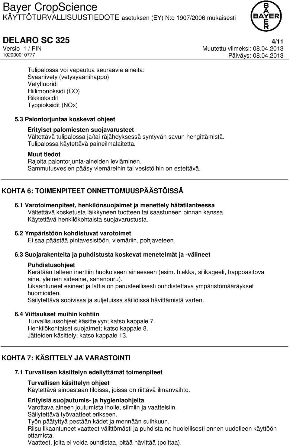 Muut tiedot Rajoita palontorjunta-aineiden leviäminen. Sammutusvesien pääsy viemäreihin tai vesistöihin on estettävä. KOHTA 6: TOIMENPITEET ONNETTOMUUSPÄÄSTÖISSÄ 6.