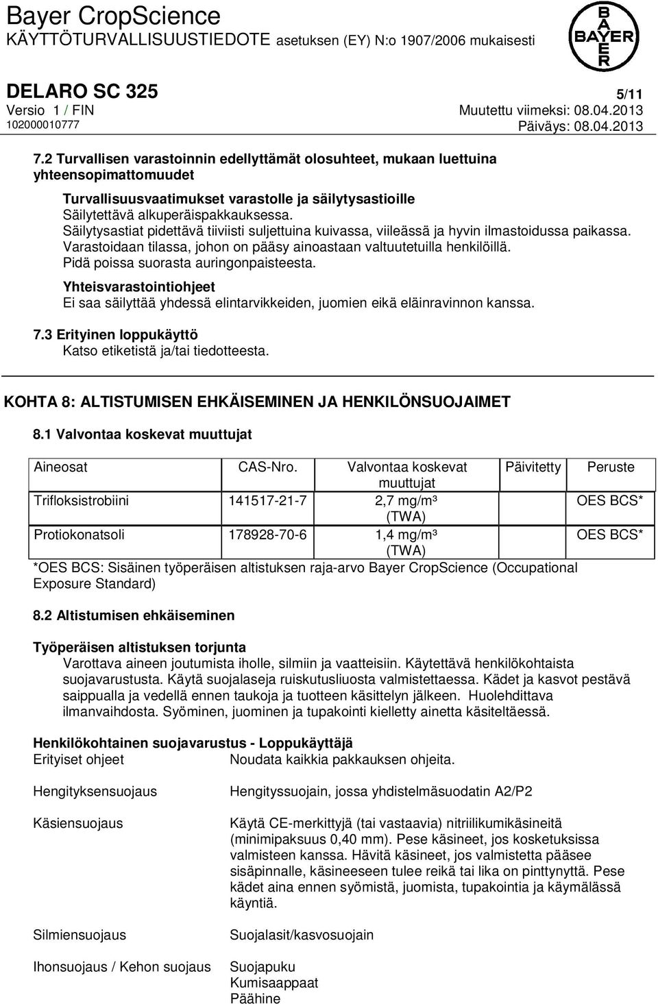 Säilytysastiat pidettävä tiiviisti suljettuina kuivassa, viileässä ja hyvin ilmastoidussa paikassa. Varastoidaan tilassa, johon on pääsy ainoastaan valtuutetuilla henkilöillä.