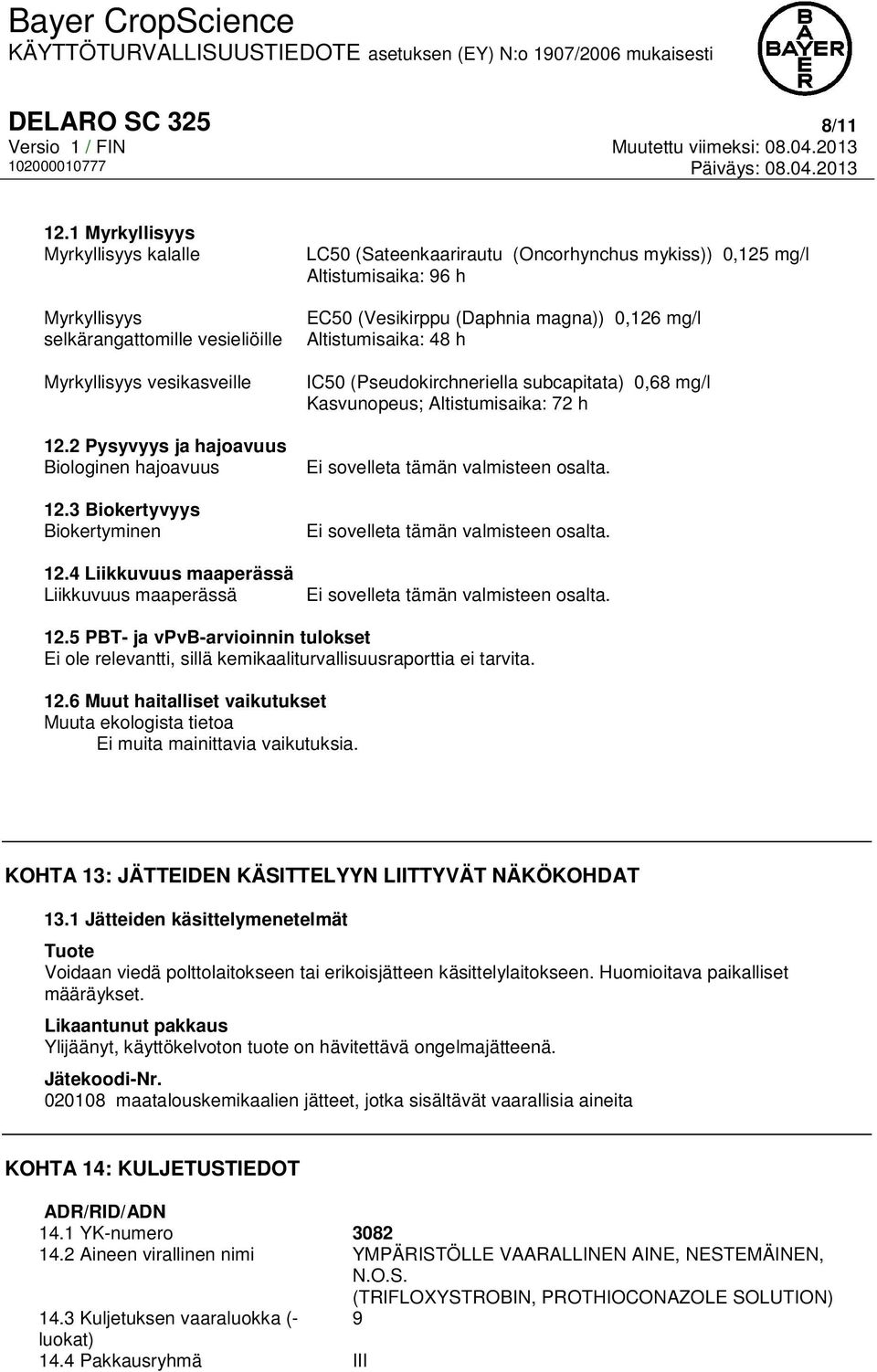 4 Liikkuvuus maaperässä Liikkuvuus maaperässä LC50 (Sateenkaarirautu (Oncorhynchus mykiss)) 0,125 mg/l Altistumisaika: 96 h EC50 (Vesikirppu (Daphnia magna)) 0,126 mg/l Altistumisaika: 48 h IC50