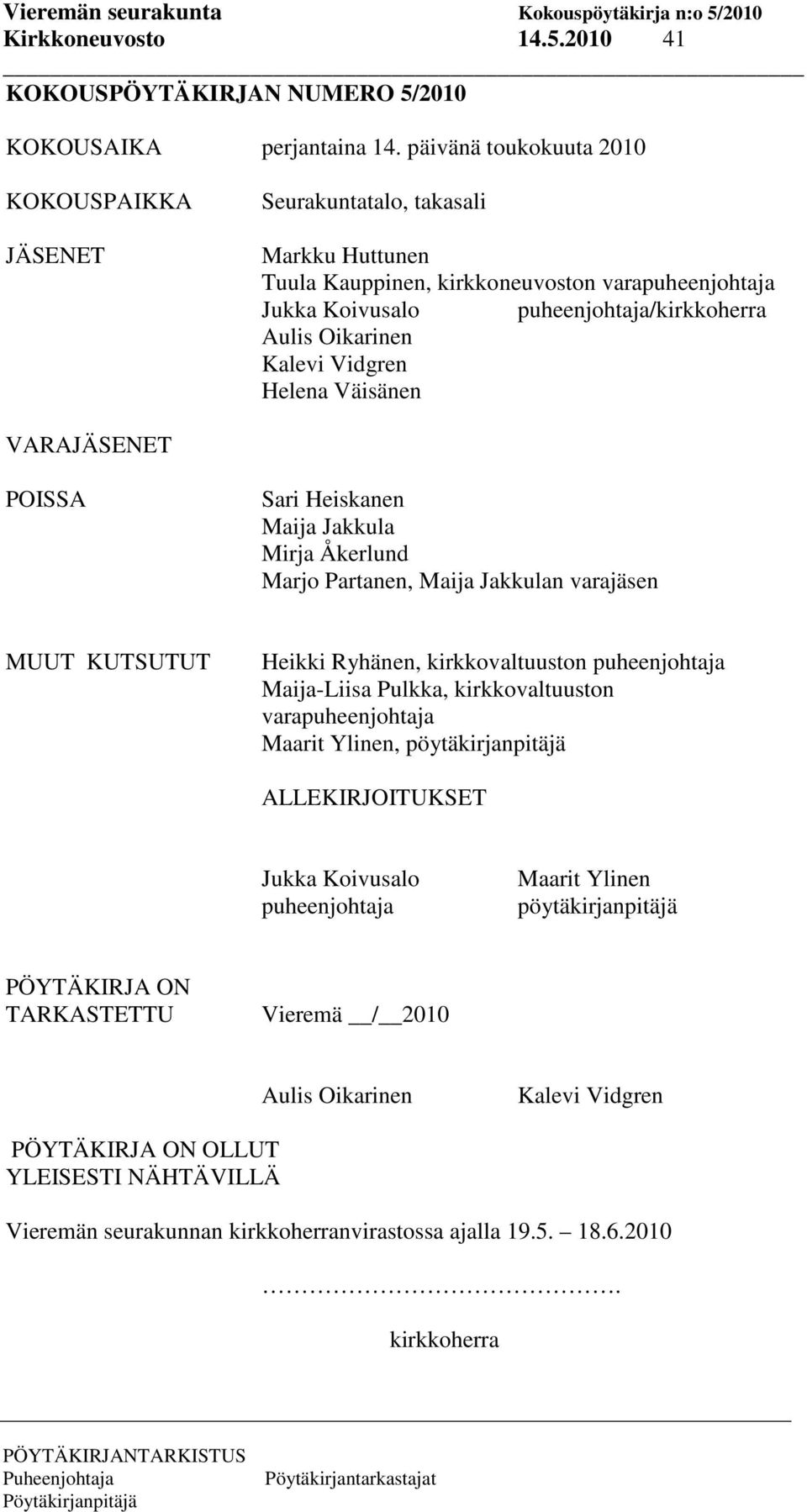 Kalevi Vidgren Helena Väisänen VARAJÄSENET POISSA Sari Heiskanen Maija Jakkula Mirja Åkerlund Marjo Partanen, Maija Jakkulan varajäsen MUUT KUTSUTUT Heikki Ryhänen, kirkkovaltuuston puheenjohtaja