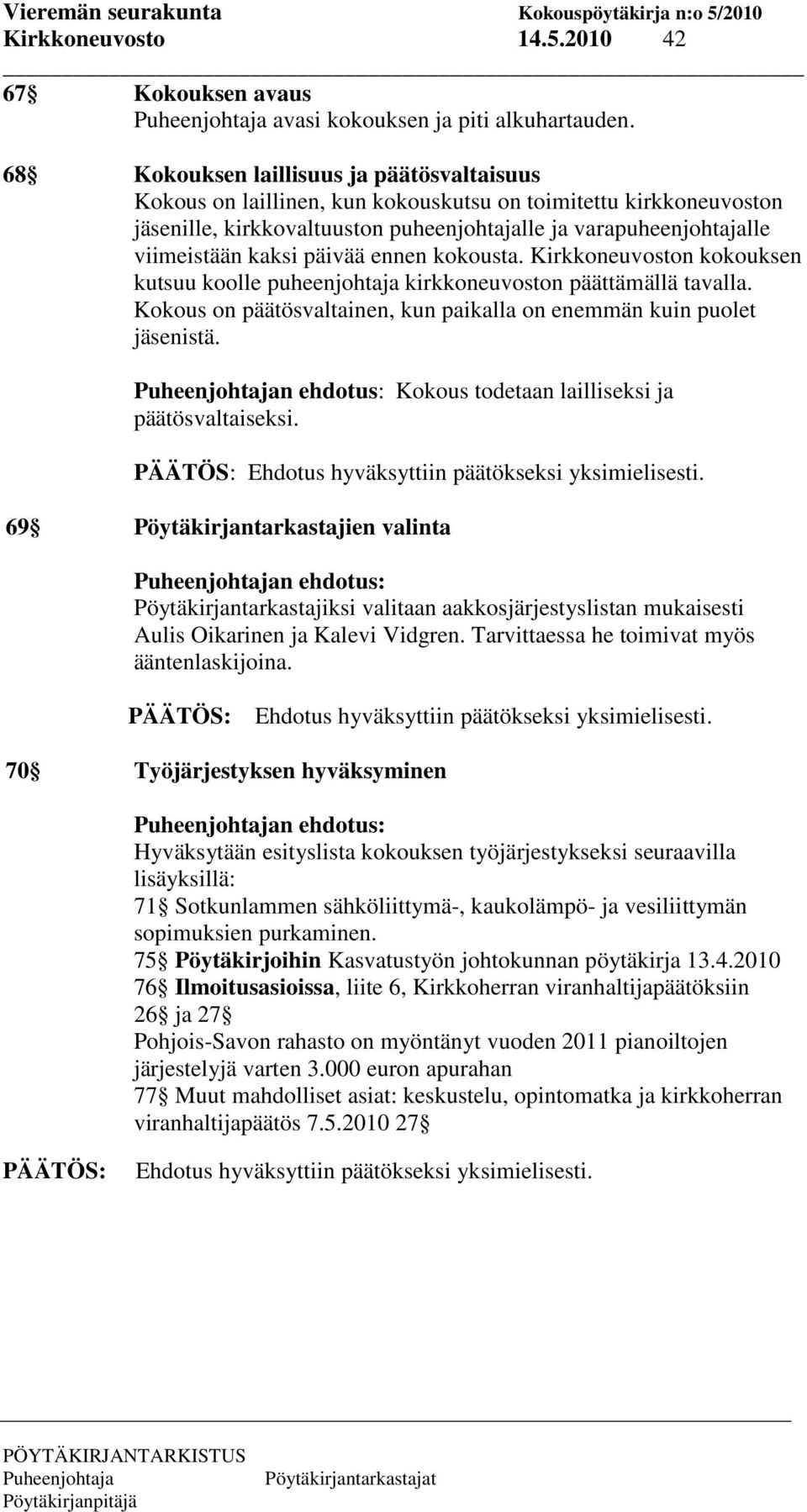 päivää ennen kokousta. Kirkkoneuvoston kokouksen kutsuu koolle puheenjohtaja kirkkoneuvoston päättämällä tavalla. Kokous on päätösvaltainen, kun paikalla on enemmän kuin puolet jäsenistä.