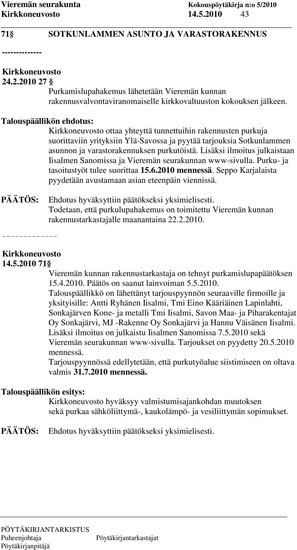 Lisäksi ilmoitus julkaistaan Iisalmen Sanomissa ja Vieremän seurakunnan www-sivulla. Purku- ja tasoitustyöt tulee suorittaa 15.6.2010 mennessä.
