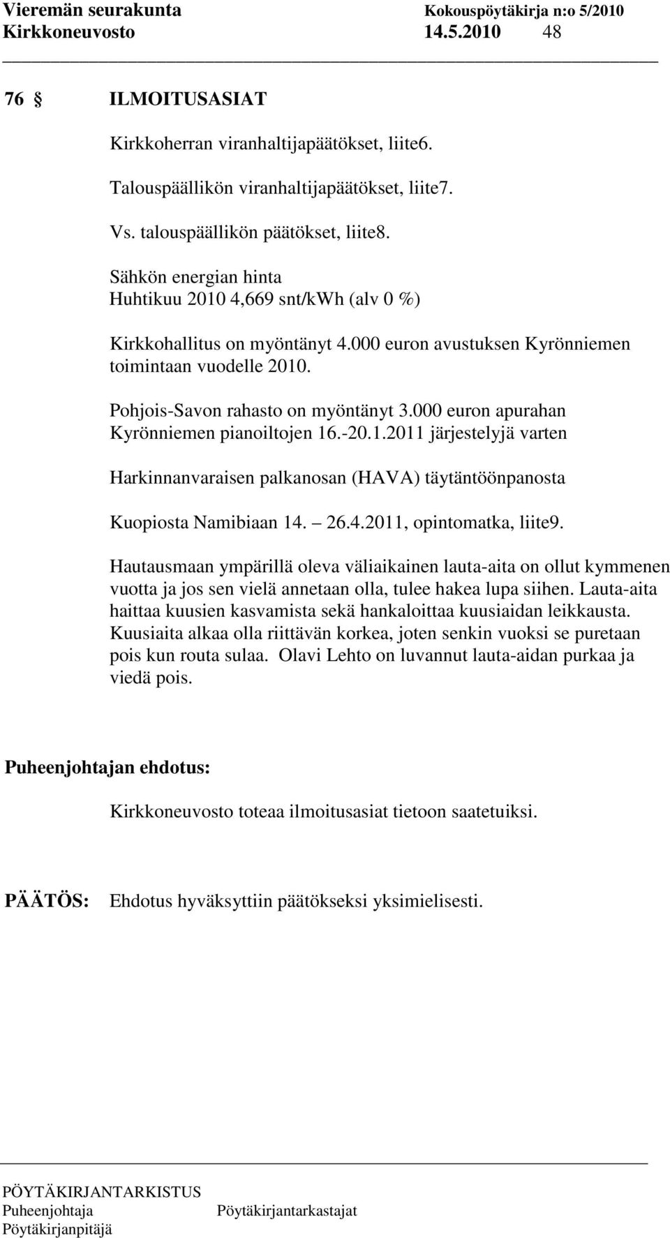 000 euron apurahan Kyrönniemen pianoiltojen 16.-20.1.2011 järjestelyjä varten Harkinnanvaraisen palkanosan (HAVA) täytäntöönpanosta Kuopiosta Namibiaan 14. 26.4.2011, opintomatka, liite9.