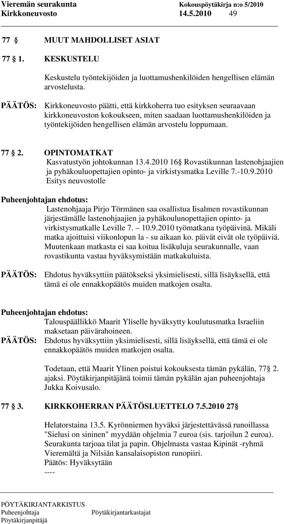 OPINTOMATKAT Kasvatustyön johtokunnan 13.4.2010 16 Rovastikunnan lastenohjaajien ja pyhäkouluopettajien opinto- ja virkistysmatka Leville 7.-10.9.