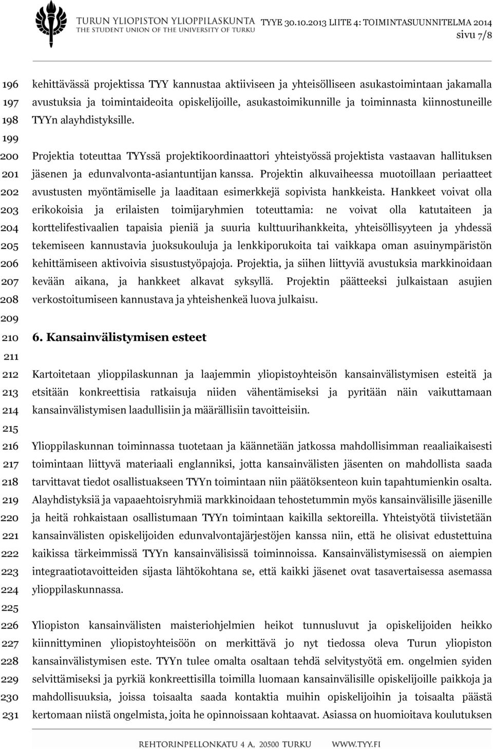 Projektia toteuttaa TYYssä projektikoordinaattori yhteistyössä projektista vastaavan hallituksen jäsenen ja edunvalvonta-asiantuntijan kanssa.