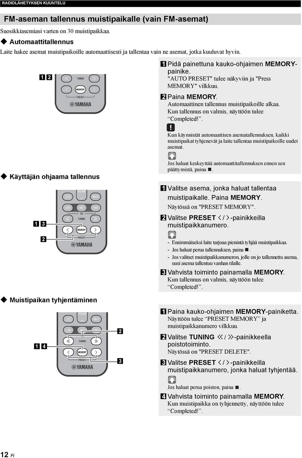 "AUTO PRESET" tulee näkyviin ja "Press MEMORY" vilkkuu. 2 Paina MEMORY. Automaattinen tallennus muistipaikoille alkaa. Kun tallennus on valmis, näyttöön tulee Completed!