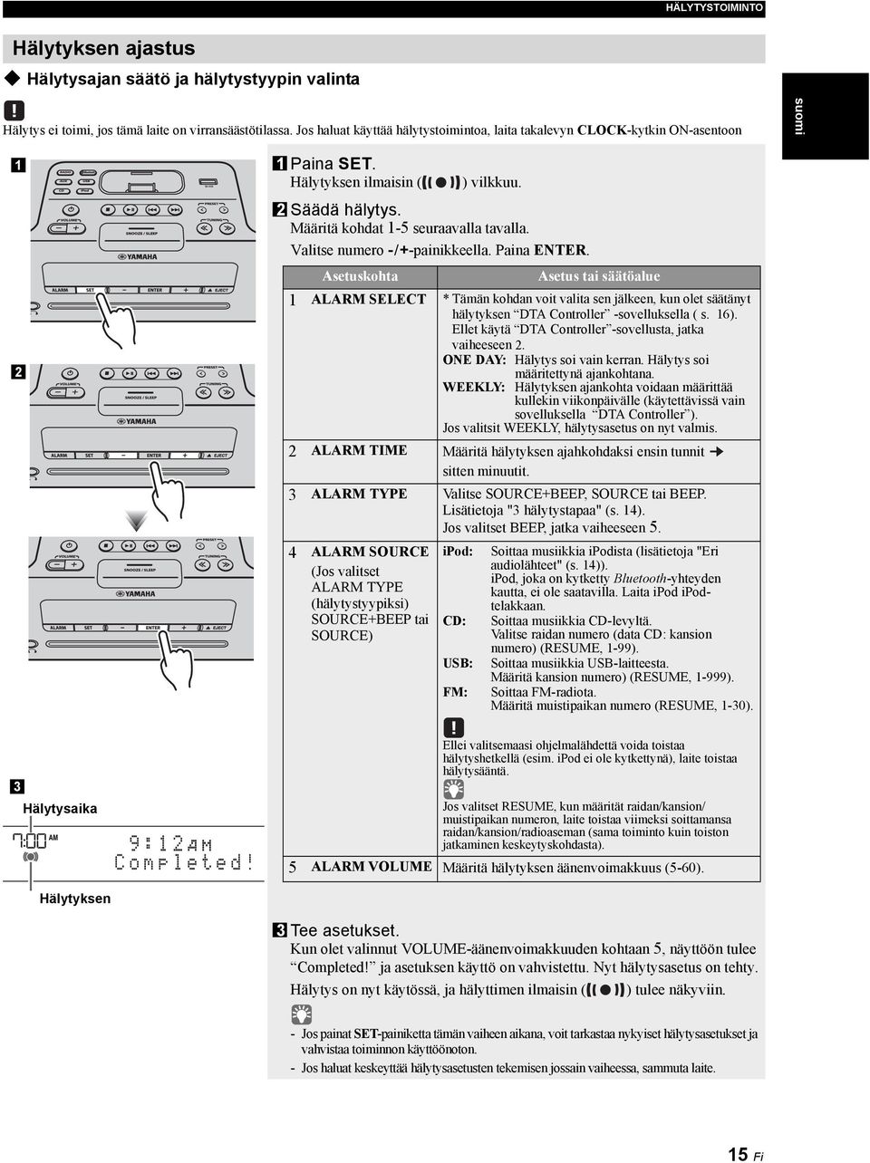 Valitse numero -/+-painikkeella. Paina ENTER. Asetuskohta Asetus tai säätöalue ALARM SELECT * Tämän kohdan voit valita sen jälkeen, kun olet säätänyt hälytyksen DTA Controller -sovelluksella ( s. 6).