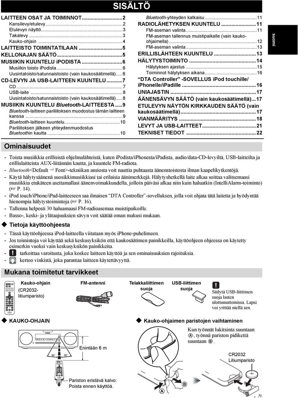 ..8 MUSIIKIN KUUNTELU Bluetooth-LAITTEESTA...9 Bluetooth-laitteen pariliitoksen muodostus tämän laitteen kanssa...9 Bluetooth-laitteen kuuntelu.