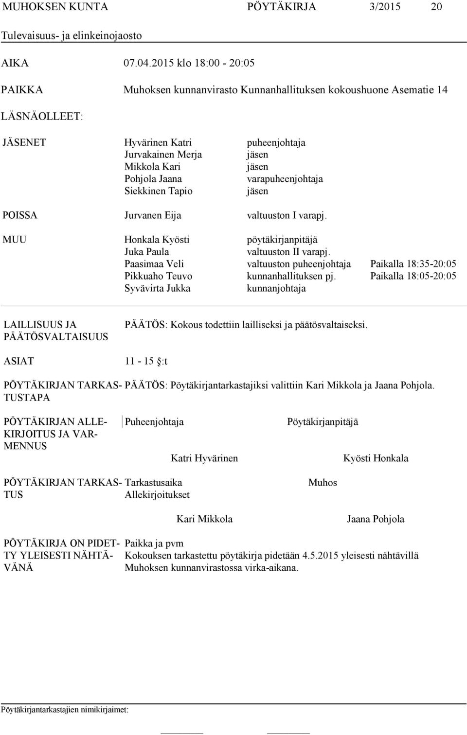 Jaana varapuheenjohtaja Siekkinen Tapio jäsen POISSA Jurvanen Eija valtuuston I varapj. MUU Honkala Kyösti pöytäkirjanpitäjä Juka Paula valtuuston II varapj.