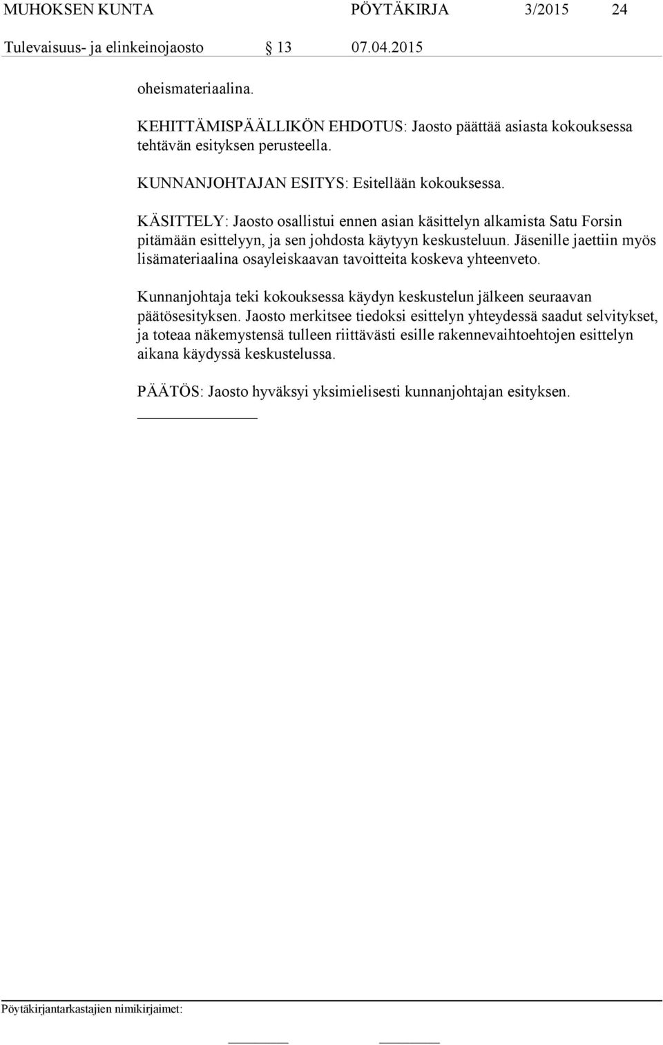 Jäsenille jaettiin myös lisämateriaalina osayleiskaavan tavoitteita koskeva yhteenveto. Kunnanjohtaja teki kokouksessa käydyn keskustelun jälkeen seuraavan päätösesityksen.