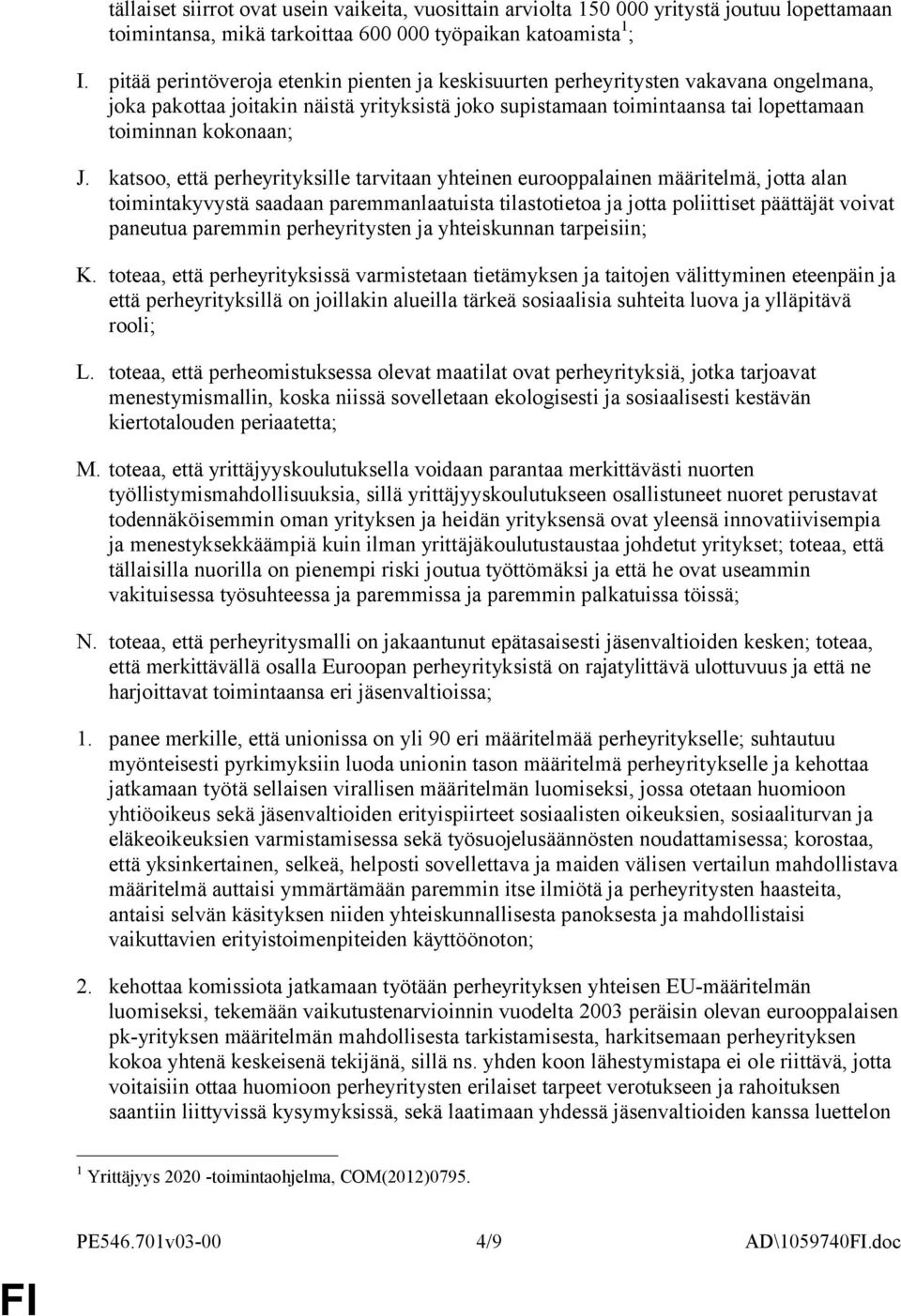 katsoo, että perheyrityksille tarvitaan yhteinen eurooppalainen määritelmä, jotta alan toimintakyvystä saadaan paremmanlaatuista tilastotietoa ja jotta poliittiset päättäjät voivat paneutua paremmin