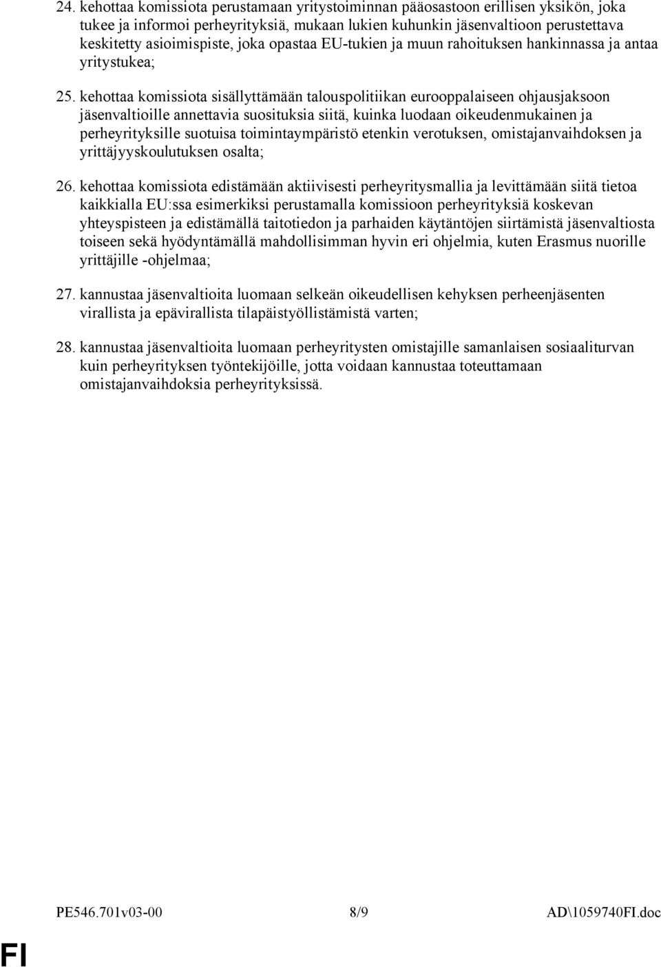 kehottaa komissiota sisällyttämään talouspolitiikan eurooppalaiseen ohjausjaksoon jäsenvaltioille annettavia suosituksia siitä, kuinka luodaan oikeudenmukainen ja perheyrityksille suotuisa