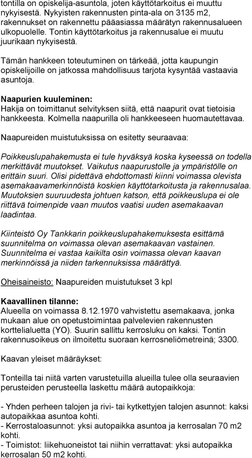 Tämän hankkeen toteutuminen on tärkeää, jotta kaupungin opiskelijoille on jatkossa mahdollisuus tarjota kysyntää vastaavia asuntoja.