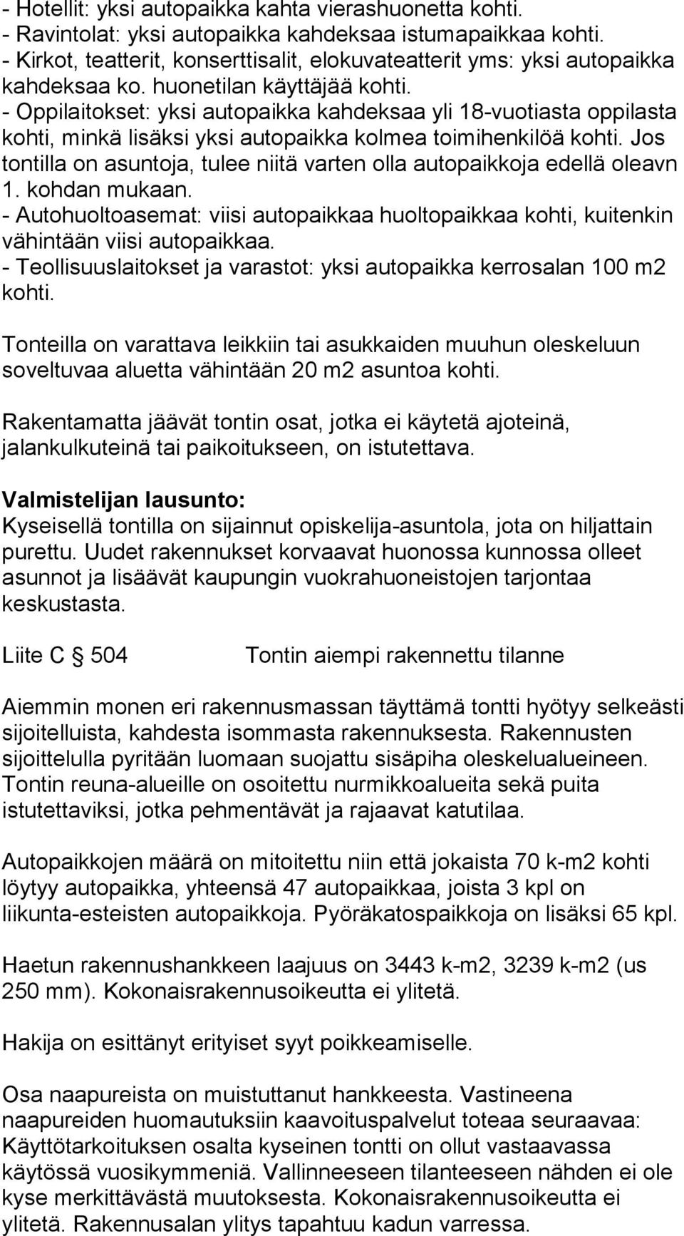 - Oppilaitokset: yksi autopaikka kahdeksaa yli 18-vuotiasta oppilasta kohti, minkä lisäksi yksi autopaikka kolmea toimihenkilöä kohti.