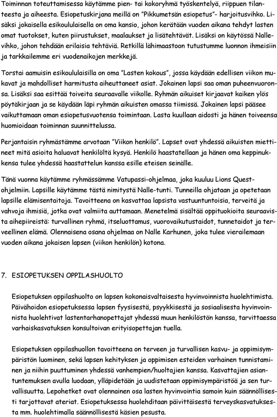 Lisäksi on käytössä Nallevihko, johon tehdään erilaisia tehtäviä. Retkillä lähimaastoon tutustumme luonnon ihmeisiin ja tarkkailemme eri vuodenaikojen merkkejä.