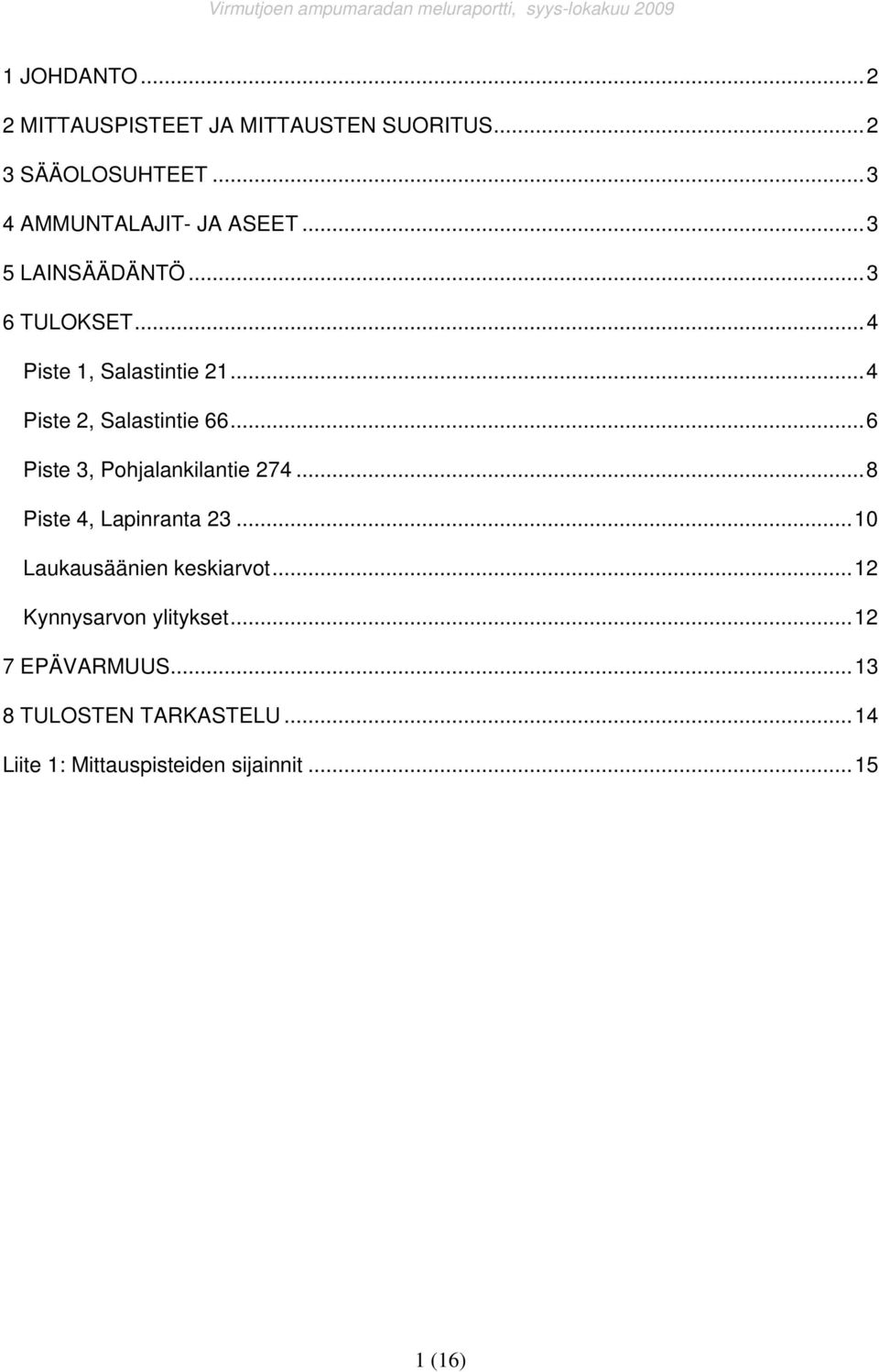 ..4 Piste 2, Salastintie 66...6 Piste 3, Pohjalankilantie 274...8 Piste 4, Lapinranta 23... Laukausäänien keskiarvot.