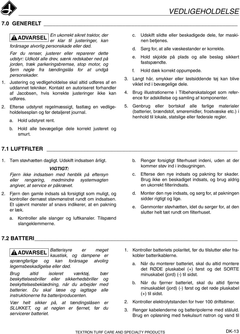 Justering og vedligeholdelse skal altid udføres af en uddannet tekniker. Kontakt en autoriseret forhandler af Jacobsen, hvis korrekte justeringer ikke kan udføres. 2.