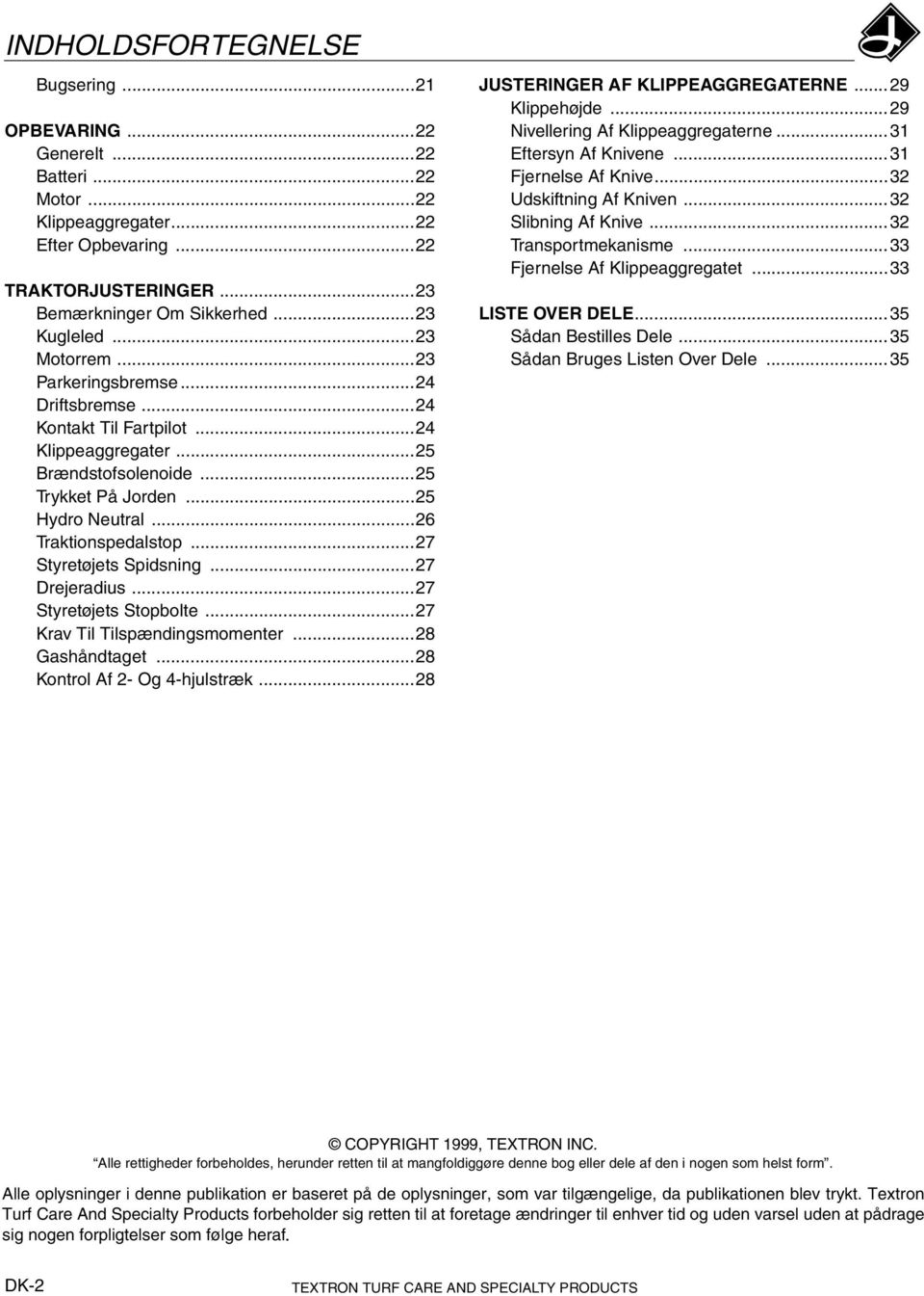 ..27 Styretøjets Spidsning...27 Drejeradius...27 Styretøjets Stopbolte...27 Krav Til Tilspændingsmomenter...28 Gashåndtaget...28 Kontrol Af 2- Og 4-hjulstræk...28 JUSTERINGER AF KLIPPEAGGREGATERNE.
