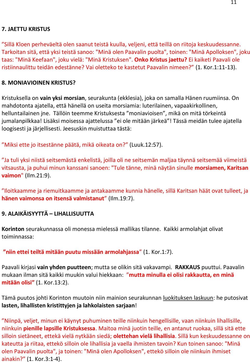 Ei kaiketi Paavali ole ristiinnaulittu teidän edestänne? Vai oletteko te kastetut Paavalin nimeen? (1. Kor.1:11-13). 8. MONIAVIOINEN KRISTUS?