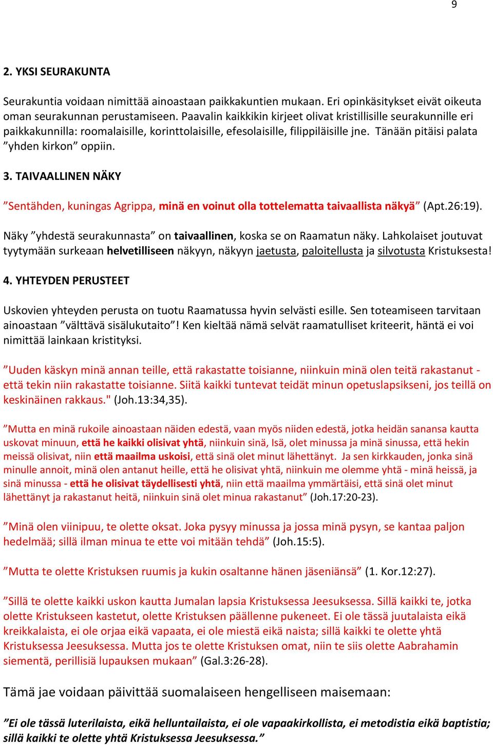 TAIVAALLINEN NÄKY Sentähden, kuningas Agrippa, minä en voinut olla tottelematta taivaallista näkyä (Apt.26:19). Näky yhdestä seurakunnasta on taivaallinen, koska se on Raamatun näky.