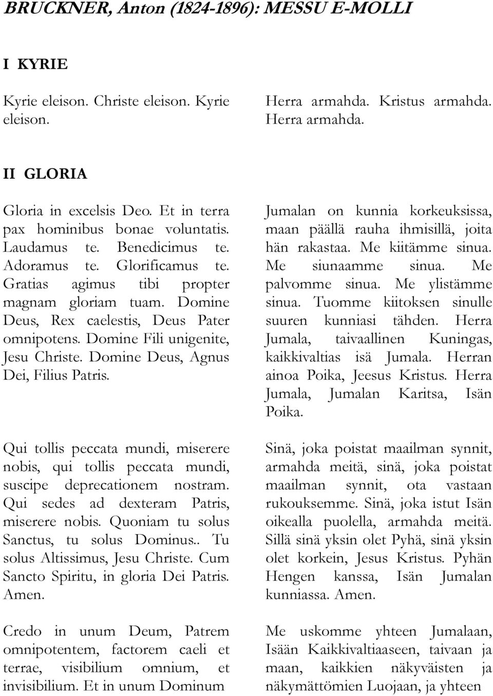 Domine Deus, Rex caelestis, Deus Pater omnipotens. Domine Fili unigenite, Jesu Christe. Domine Deus, Agnus Dei, Filius Patris.