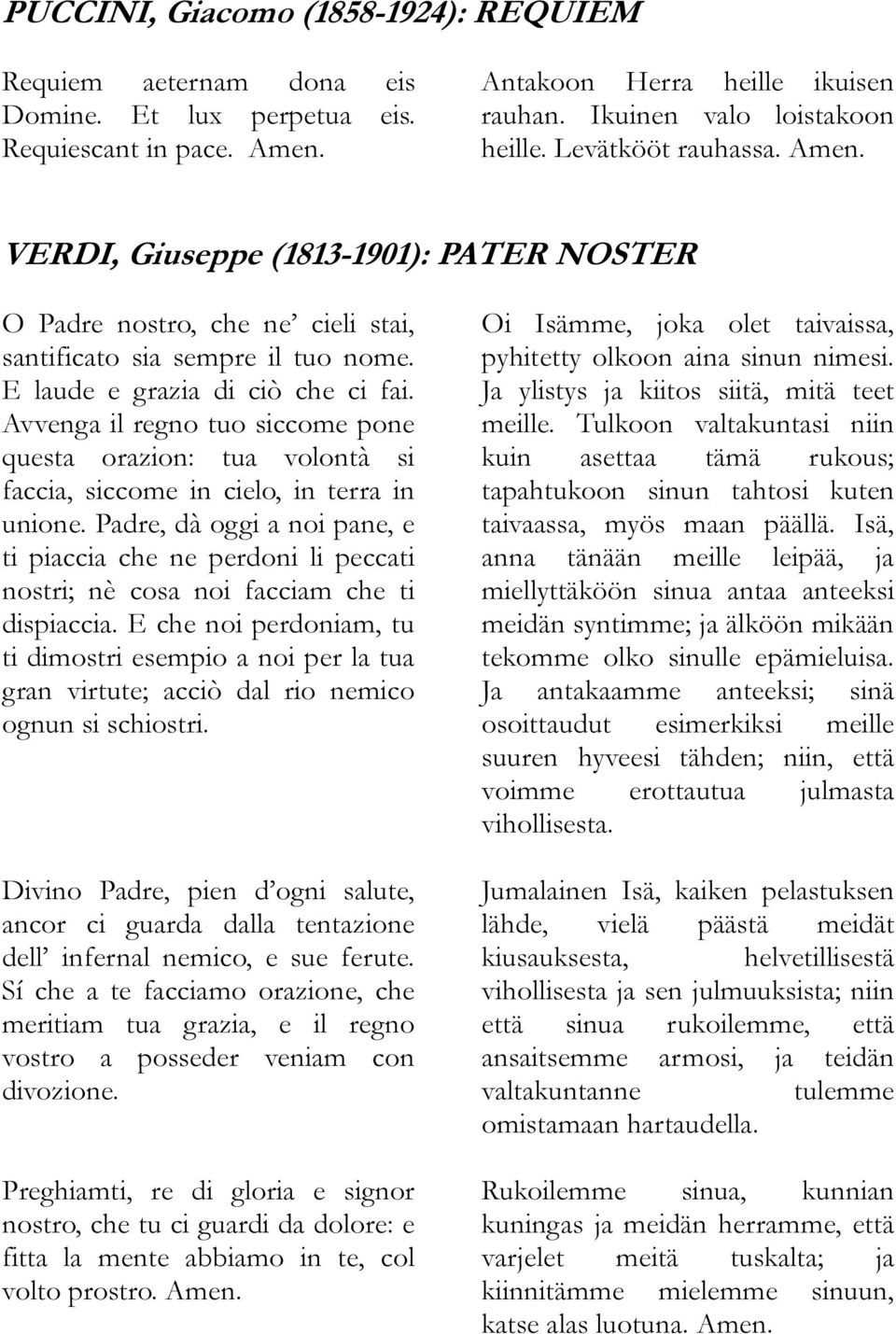 Avvenga il regno tuo siccome pone questa orazion: tua volontà si faccia, siccome in cielo, in terra in unione.