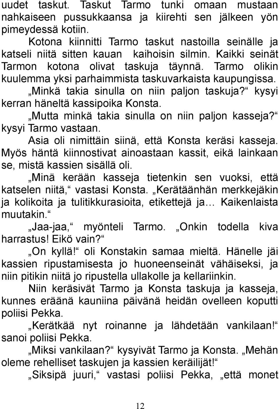 Tarmo olikin kuulemma yksi parhaimmista taskuvarkaista kaupungissa. Minkä takia sinulla on niin paljon taskuja? kysyi kerran häneltä kassipoika Konsta.