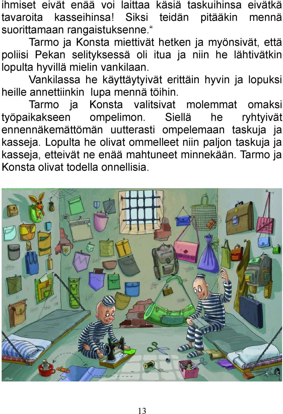 Vankilassa he käyttäytyivät erittäin hyvin ja lopuksi heille annettiinkin lupa mennä töihin. Tarmo ja Konsta valitsivat molemmat omaksi työpaikakseen ompelimon.