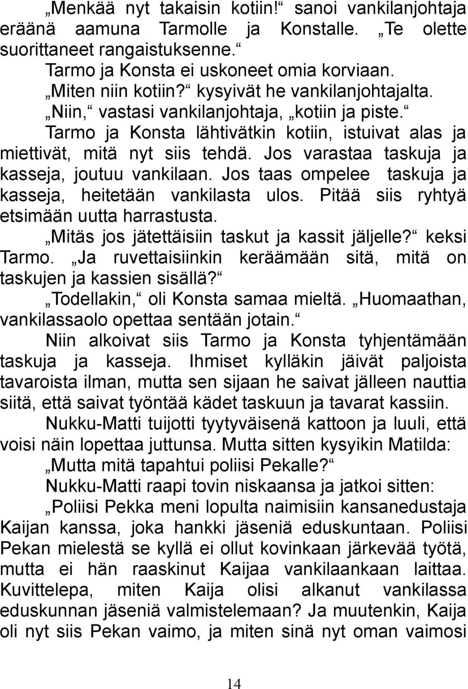 Jos varastaa taskuja ja kasseja, joutuu vankilaan. Jos taas ompelee taskuja ja kasseja, heitetään vankilasta ulos. Pitää siis ryhtyä etsimään uutta harrastusta.